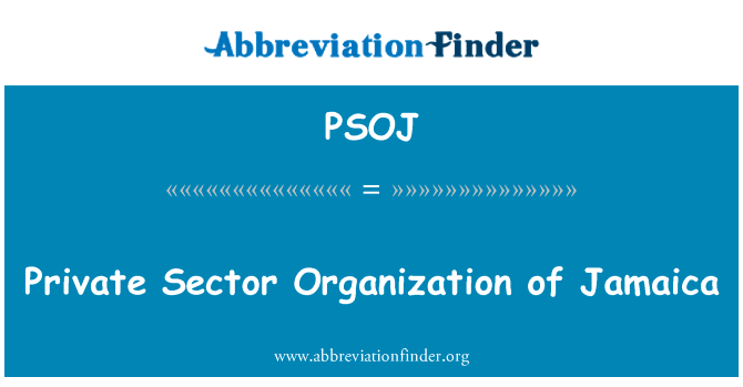 牙买加的私营部门组织英文定义是Private Sector Organization of Jamaica,首字母缩写定义是PSOJ