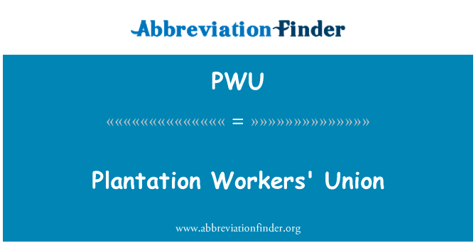 种植园工人工会英文定义是Plantation Workers' Union,首字母缩写定义是PWU