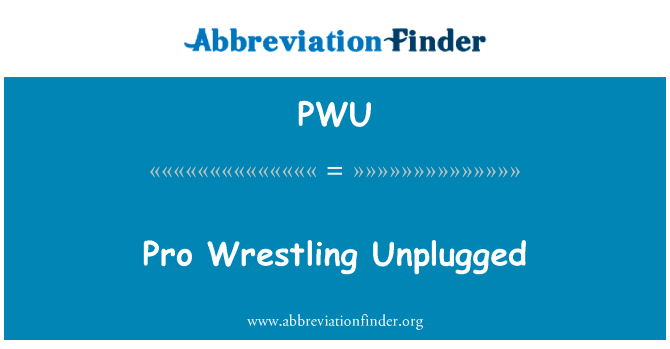 职业摔跤拔出英文定义是Pro Wrestling Unplugged,首字母缩写定义是PWU