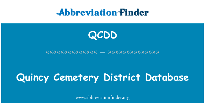 昆西公墓区数据库英文定义是Quincy Cemetery District Database,首字母缩写定义是QCDD