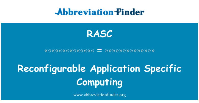 可重构应用程序特定计算英文定义是Reconfigurable Application Specific Computing,首字母缩写定义是RASC