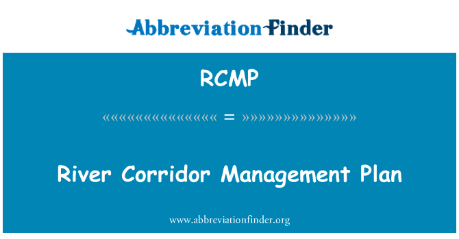 河走廊管理计划英文定义是River Corridor Management Plan,首字母缩写定义是RCMP