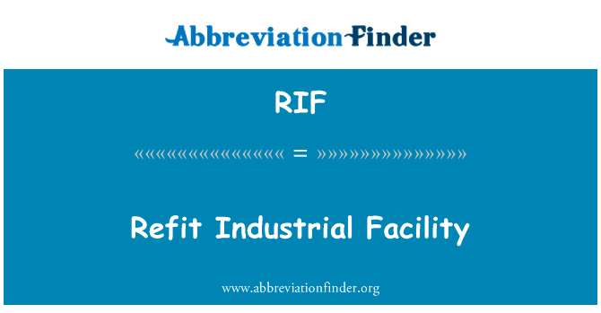 改装工业设施英文定义是Refit Industrial Facility,首字母缩写定义是RIF
