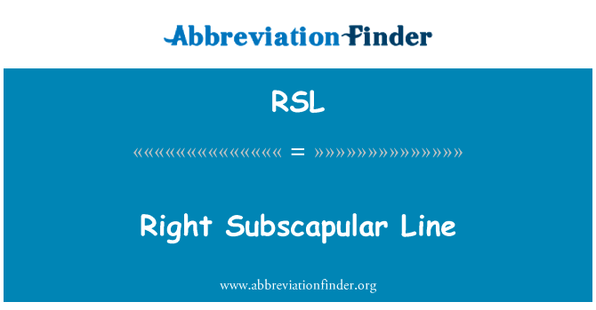 右肩胛下线英文定义是Right Subscapular Line,首字母缩写定义是RSL