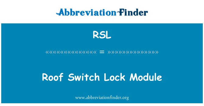 屋顶开关锁模块英文定义是Roof Switch Lock Module,首字母缩写定义是RSL