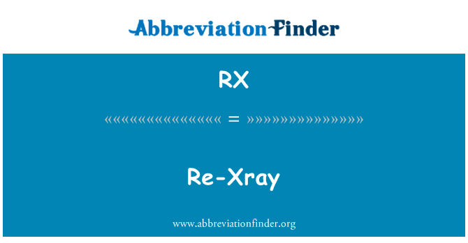 Re x 射线英文定义是Re-Xray,首字母缩写定义是RX