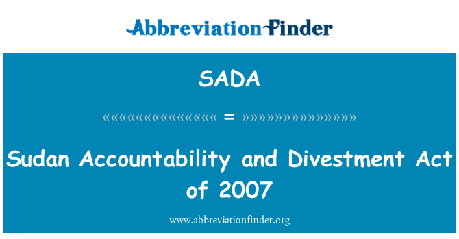 苏丹问责制和撤资行动 2007 年英文定义是Sudan Accountability and Divestment Act of 2007,首字母缩写定义是SADA