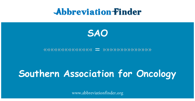 南部为肿瘤学的协会英文定义是Southern Association for Oncology,首字母缩写定义是SAO
