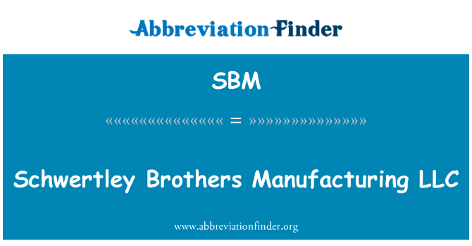 Schwertley 兄弟制造有限责任公司英文定义是Schwertley Brothers Manufacturing LLC,首字母缩写定义是SBM