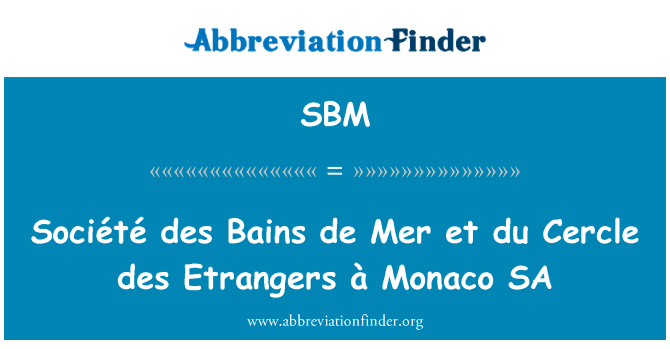 SociÃ © tÃ © des 贝恩德 Mer et 杜 Cercle des Etrangers ° 摩纳哥 SA英文定义是Société des Bains de Mer et du Cercle des Etrangers à Monaco SA,首字母缩写定义是SBM