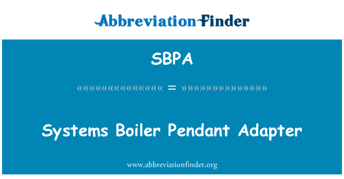 系统锅炉吊坠适配器英文定义是Systems Boiler Pendant Adapter,首字母缩写定义是SBPA