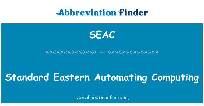 东部自动化计算的标准英文定义是Standard Eastern Automating Computing,首字母缩写定义是SEAC