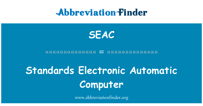 标准电子自动计算机英文定义是Standards Electronic Automatic Computer,首字母缩写定义是SEAC