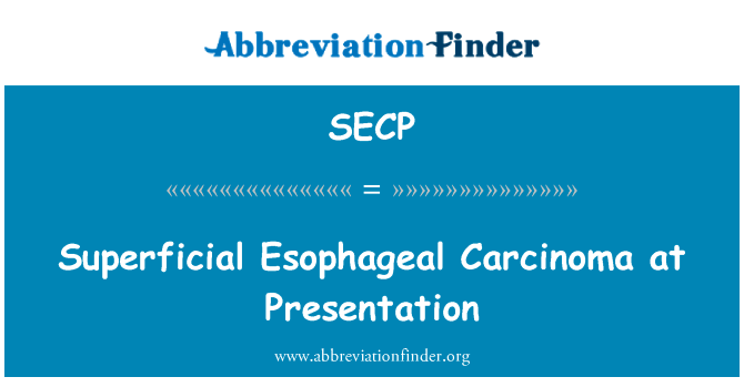 在演示文稿的表浅食管癌英文定义是Superficial Esophageal Carcinoma at Presentation,首字母缩写定义是SECP