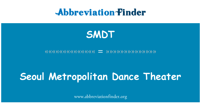 汉城大都会舞蹈剧场英文定义是Seoul Metropolitan Dance Theater,首字母缩写定义是SMDT