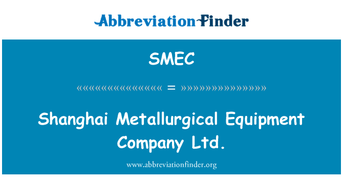 上海冶金设备有限公司。英文定义是Shanghai Metallurgical Equipment Company Ltd.,首字母缩写定义是SMEC