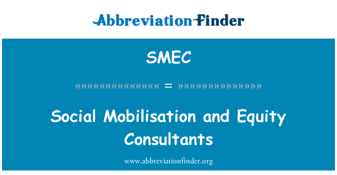 社会动员和股权顾问英文定义是Social Mobilisation and Equity Consultants,首字母缩写定义是SMEC