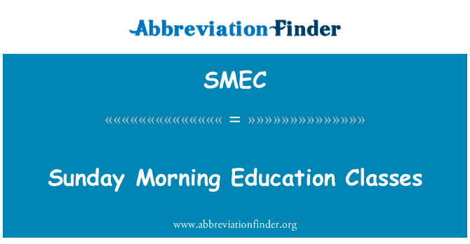 星期天早上的教育课英文定义是Sunday Morning Education Classes,首字母缩写定义是SMEC