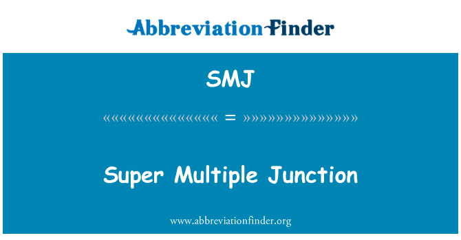 超级多的交界处英文定义是Super Multiple Junction,首字母缩写定义是SMJ