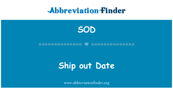船出日期英文定义是Ship out Date,首字母缩写定义是SOD