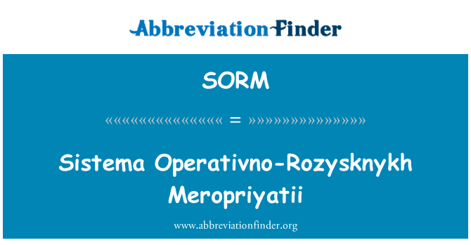 Sistema Operativno-Rozysknykh Meropriyatii英文定义是Sistema Operativno-Rozysknykh Meropriyatii,首字母缩写定义是SORM