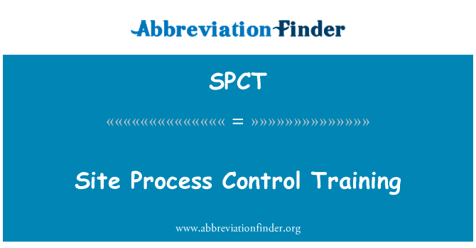 现场过程控制培训英文定义是Site Process Control Training,首字母缩写定义是SPCT
