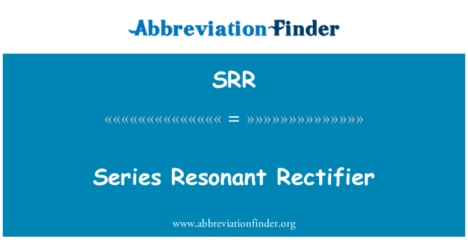 系列谐振整流器英文定义是Series Resonant Rectifier,首字母缩写定义是SRR