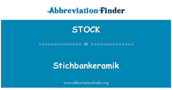 Stichbankeramik英文定义是Stichbankeramik,首字母缩写定义是STOCK