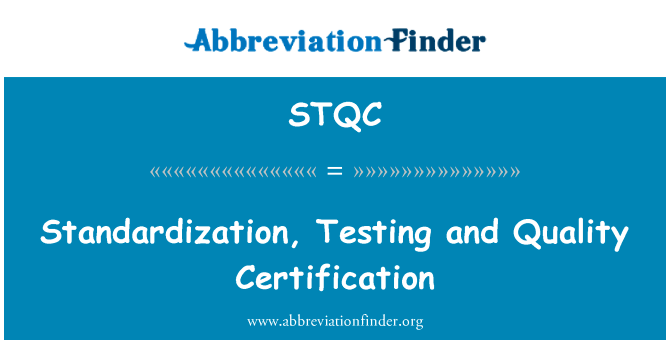 标准化、 测试和质量认证英文定义是Standardization, Testing and Quality Certification,首字母缩写定义是STQC