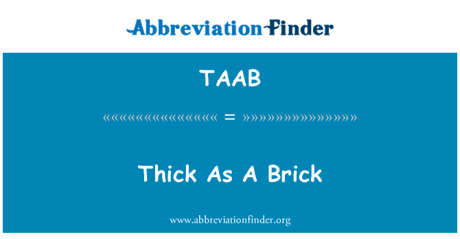 像块砖头厚英文定义是Thick As A Brick,首字母缩写定义是TAAB