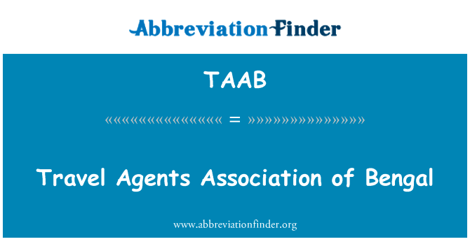 孟加拉的旅行代理商协会英文定义是Travel Agents Association of Bengal,首字母缩写定义是TAAB
