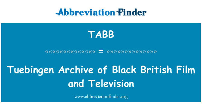 图宾根的黑色的英国电影和电视的存档英文定义是Tuebingen Archive of Black British Film and Television,首字母缩写定义是TABB