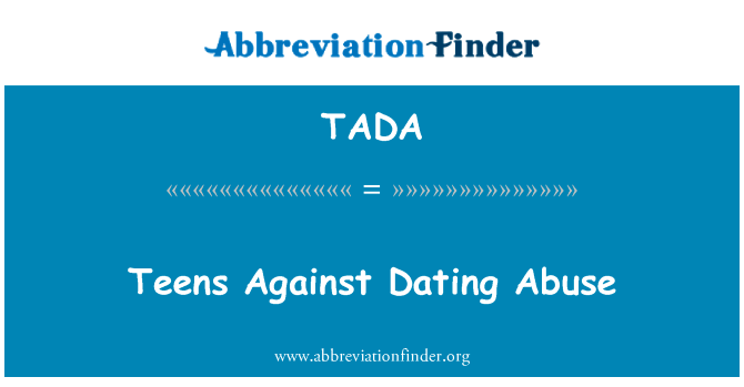青少年免受约会滥用英文定义是Teens Against Dating Abuse,首字母缩写定义是TADA