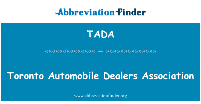 多伦多汽车经销商协会英文定义是Toronto Automobile Dealers Association,首字母缩写定义是TADA