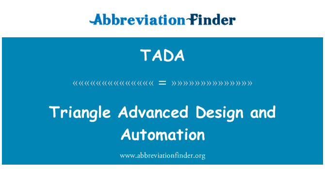 先进的设计和自动化的三角形英文定义是Triangle Advanced Design and Automation,首字母缩写定义是TADA