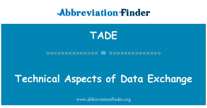 技术方面的数据交换英文定义是Technical Aspects of Data Exchange,首字母缩写定义是TADE