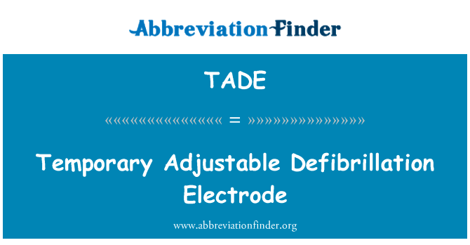 临时可调除颤电极英文定义是Temporary Adjustable Defibrillation Electrode,首字母缩写定义是TADE
