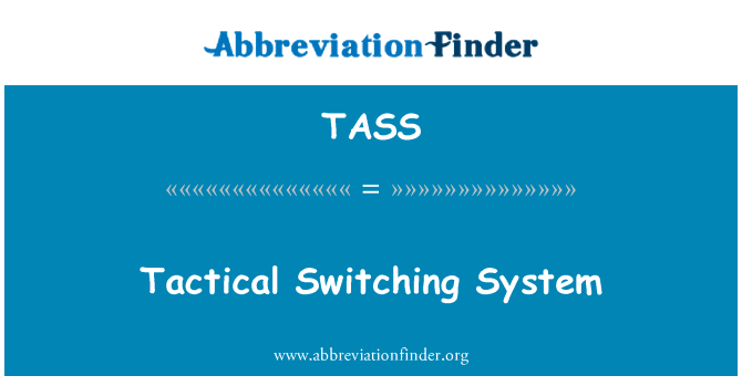 战术的交换机系统英文定义是Tactical Switching System,首字母缩写定义是TASS