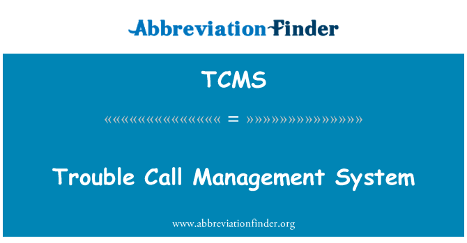 麻烦呼叫管理系统英文定义是Trouble Call Management System,首字母缩写定义是TCMS
