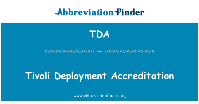 Tivoli 部署认证英文定义是Tivoli Deployment Accreditation,首字母缩写定义是TDA