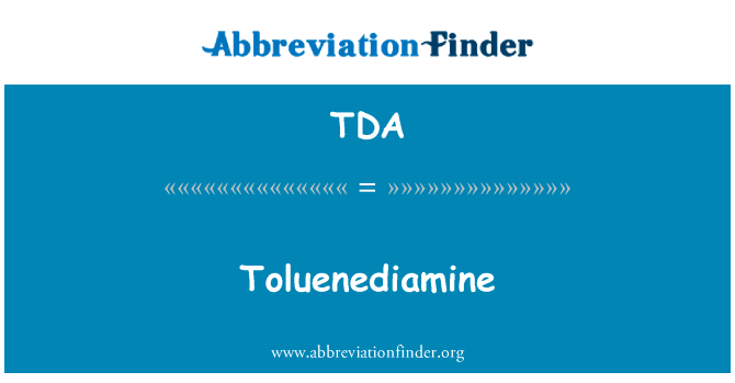 甲苯英文定义是Toluenediamine,首字母缩写定义是TDA