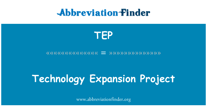 技术扩建工程英文定义是Technology Expansion Project,首字母缩写定义是TEP