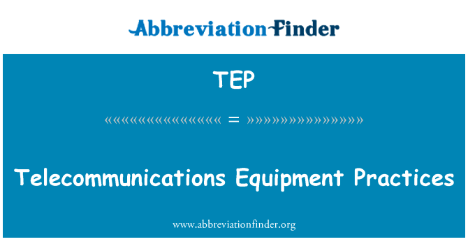 电信设备规范英文定义是Telecommunications Equipment Practices,首字母缩写定义是TEP