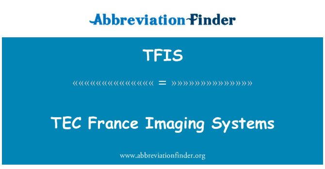 TEC 法国成像系统英文定义是TEC France Imaging Systems,首字母缩写定义是TFIS