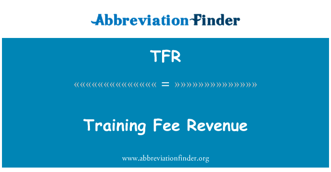 培训费收入英文定义是Training Fee Revenue,首字母缩写定义是TFR
