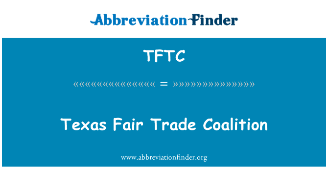 德克萨斯州公平贸易联盟英文定义是Texas Fair Trade Coalition,首字母缩写定义是TFTC