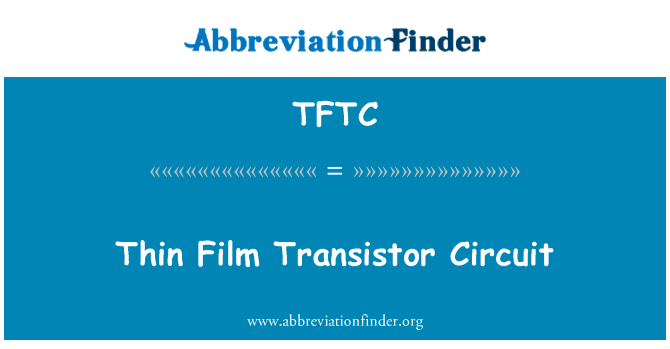 薄膜晶体管电路英文定义是Thin Film Transistor Circuit,首字母缩写定义是TFTC