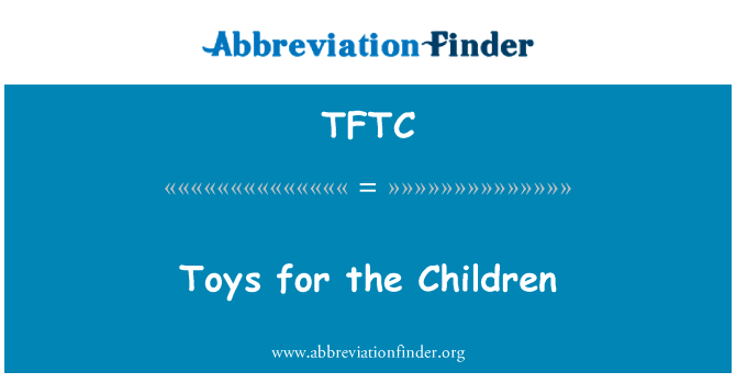 孩子们的玩具英文定义是Toys for the Children,首字母缩写定义是TFTC