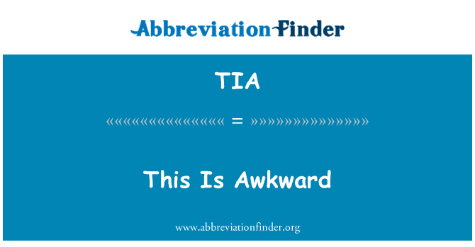 这是尴尬英文定义是This Is Awkward,首字母缩写定义是TIA