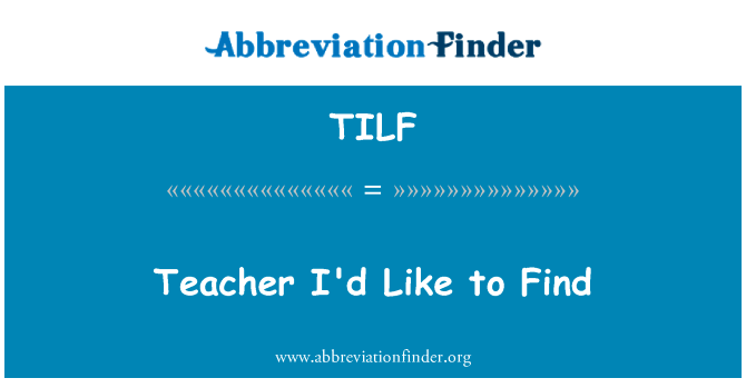 老师也想英文定义是Teacher I'd Like to Find,首字母缩写定义是TILF